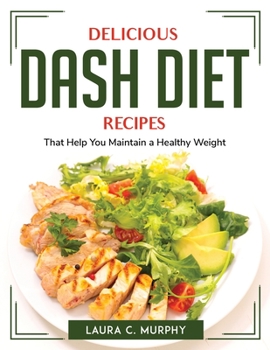 Paperback Delicious DASH Diet Recipes: That Help You Maintain a Healthy Weight Book
