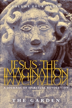 Paperback Jesus the Imagination: A Journal of Spiritual Revolution: The Garden (Volume Four, 2020) Book