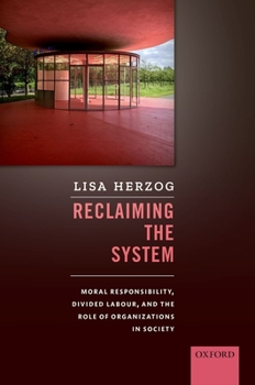 Hardcover Reclaiming the System: Moral Responsibility, Divided Labour, and the Role of Organizations in Society Book