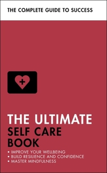 The Ultimate Self Care Book: Improve Your Wellbeing; Build Resilience and Confidence; Master Mindfulness - Book  of the Teach Yourself: The Ultimates