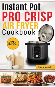 Instant Pot Pro Crisp Air Fryer Cookbook: 395 Affordable and delicious recipes that anyone can cook! Quick and easy meal plan.
