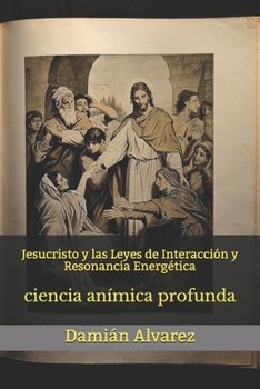 Paperback Jesucristo y las Leyes de Interacción y Resonancia Energética: ciencia anímica profunda [Spanish] Book