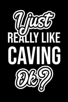 I Just Really Like Caving Ok?: Christmas Gift for Caving lover  | Funny Caving Journal | Nice 2019 Christmas Present for Caving | 6x9inch 120 pages