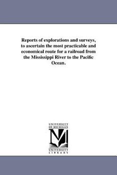 Paperback Reports of explorations and surveys, to ascertain the most practicable and economical route for a railroad from the Mississippi River to the Pacific O Book