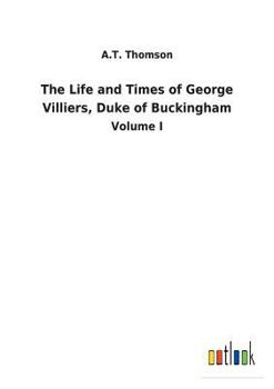 Paperback The Life and Times of George Villiers, Duke of Buckingham Book