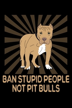 Paperback Ban Stupid People Not Pit Bulls: A Blank Journal For Dog Trainers And Pitbull Lovers Book