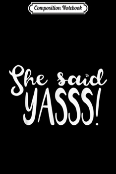 Composition Notebook: She Said Yasss Yes Funny Wedding Marriage Proposal Journal/Notebook Blank Lined Ruled 6x9 100 Pages