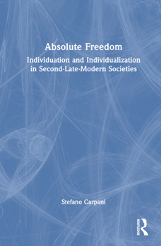 Hardcover Absolute Freedom: Individuation and Individualization in Second-Late-Modern Societies Book