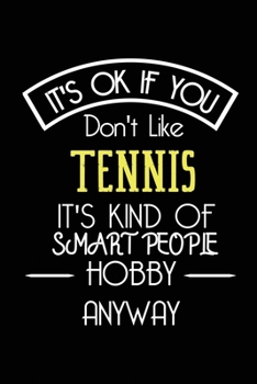 It's OK If You Don't Like Tennis It's Kind Of Smart People Hobby Anyway: Funny Notebook | Gift for Tennis Player Women Men Kids | Blank Lined Gag Journal | 6x9 Inches | 110 Pages