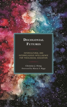 Paperback Decolonial Futures: Intercultural and Interreligious Intelligence for Theological Education Book