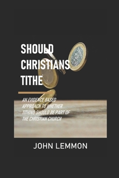 Paperback Should Christians Tithe?: What the Bible says about tithing and whether it should be part of the Modern Christian Church Book