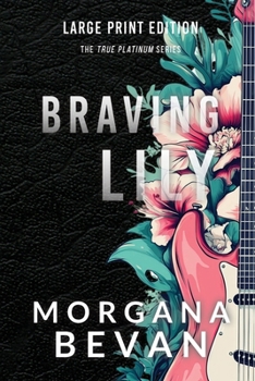 Braving Lily: An Opposites Attract Rock Star Romance (Large Print) (True Platinum - Large Print)