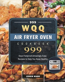 Paperback 999 WQQ Air Fryer Oven Cookbook: 999 Days Foolproof, Amazingly Easy Recipes to Help You Keep Healthy Book