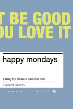 Paperback Happy Mondays: Putting the Pleasure Back Into Work Book