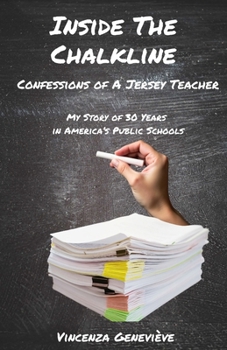 Inside The Chalkline: Confessions Of A Jersey Teacher: My Story of 30 Years in America's Public Schools