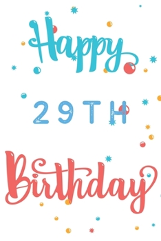 Happy 29th Birthday: 29th Birthday Gift / Journal / Notebook / Diary / Unique Greeting & Birthday Card Alternative