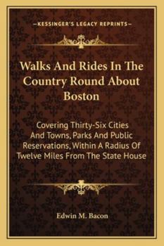 Paperback Walks And Rides In The Country Round About Boston: Covering Thirty-Six Cities And Towns, Parks And Public Reservations, Within A Radius Of Twelve Mile Book