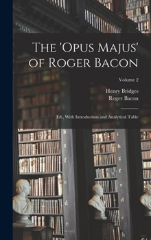 Hardcover The 'Opus Majus' of Roger Bacon: Ed., With Introduction and Analytical Table; Volume 2 Book