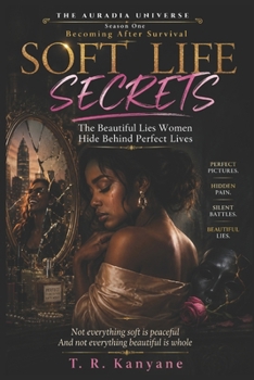 SOFT LIFE SECRETS: The Beautiful Lies Women Hide Behind Perfect Lives (THE AURADIA UNIVERSE. Season One. Becoming After Survival.)