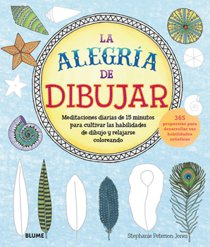 Paperback La Alegría de Dibujar: Meditaciones Diarias de 15 Minutos Para Cultivar Las Habilidades de Dibujo Y Relajarse Coloreando 365 Propuestas Para [Spanish] Book