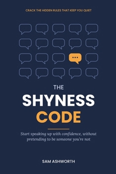 The Shyness Code: Crack the Hidden Rules That Keep You Quiet and Start Speaking Up with Confidence