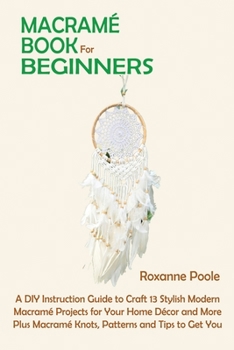 Paperback Macramé Book for Beginners: A DIY Instruction Guide to Craft 13 Stylish Modern Macramé Projects for Your Home Décor and More Plus Macramé Knots, Patte Book