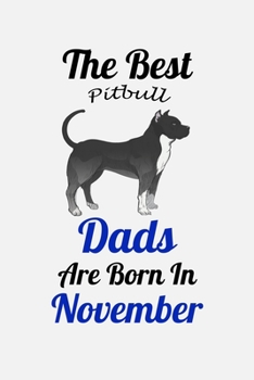 The Best Pitbull Dads Are Born In November: Unique Notebook Journal For Pitbull Owners and Lovers, Funny Birthday NoteBook Gift for Women, Men, Kids, ... Pages for College, School, Home  & Work .