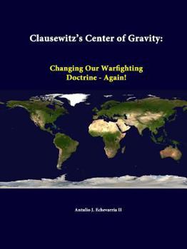 Paperback Clausewitz's Center Of Gravity: Changing Our Warfighting Doctrine - Again! Book