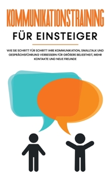 Paperback Kommunikationstraining für Einsteiger: Wie Sie Schritt für Schritt Ihre Kommunikation, Smalltalk und Gesprächsführung verbessern für größere Beliebthe [German] Book