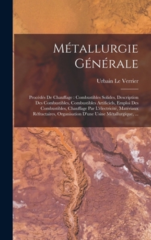 Hardcover Métallurgie Générale: Procédés De Chauffage: Combustibles Solides, Description Des Combustibles, Combustibles Artificiels, Emploi Des Combus [French] Book