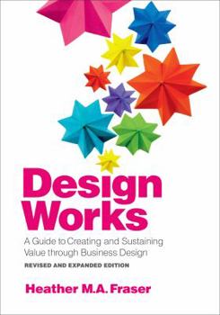 Paperback Design Works: A Guide to Creating and Sustaining Value Through Business Design, Revised and Expanded Edition Book