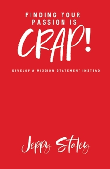 Paperback Finding Your Passion Is Crap!: Develop a Mission Statement Instead Book