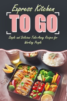 Paperback Express Kitchen To Go: Simple and Delicious Take-Away Recipes for Working People: Featuring Images for Every Recipe Book
