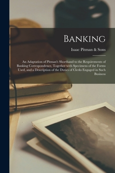 Paperback Banking; an Adaptation of Pitman's Shorthand to the Requirements of Banking Correspondence, Together With Specimens of the Forms Used, and a Descripti Book