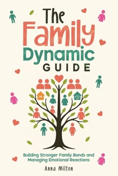The Family Dynamic Guide: Building Stronger Family Bonds and Managing Emotional Reactions