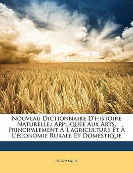 Nouveau Dictionnaire D'histoire Naturelle,: Appliquée Aux Arts, Principalement À L'agriculture Et À L'économie Rurale Et Domestique