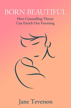 Paperback Born Beautiful: How Counselling Theory Can Enrich Our Parenting Book