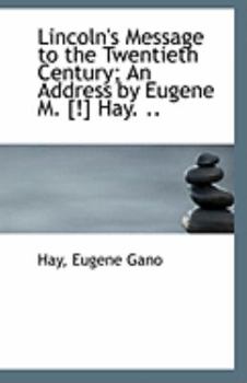 Paperback Lincoln's Message to the Twentieth Century; An Address by Eugene M. [!] Hay. .. Book