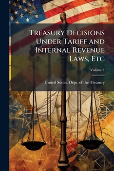 Treasury Decisions Under Tariff and Internal Revenue Laws, Etc, Volume 1