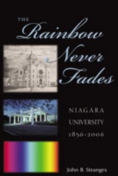 Paperback The Rainbow Never Fades: Niagara University 1856-2006 Book