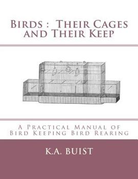 Paperback Birds: Their Cages and Their Keep: A Practical Manual of Bird Keeping Bird Rearing Book