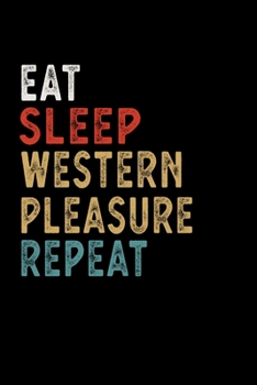 Eat Sleep Western Pleasure Repeat Funny Sport Gift Idea: Lined Notebook / Journal Gift, 100 Pages, 6x9, Soft Cover, Matte Finish