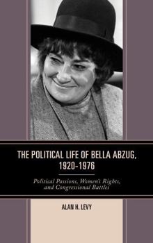 The Political Life of Bella Abzug, 1920-1976: Political Passions, Women's Rights, and Congressional Battles - Book #1 of the Political Life of Bella Abzug