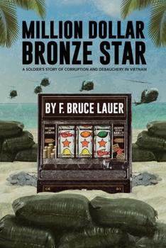Million Dollar Bronze Star: A Solider's Story of Corruption and Debauchery in Vietnam