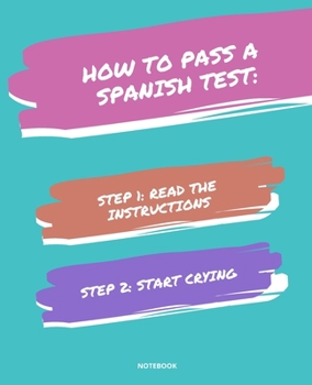 Paperback Notebook How to Pass a Spanish Test: READ THE INSTRUCTIONS START CRYING 7,5x9,25 Book