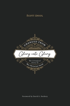 Hardcover Changed from Glory into Glory: The Liturgical Story of the Christian Faith (Hardcover) Book