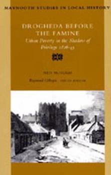 Drogheda Before the Famine: Urban Poverty in the Shadow of Privilege 1826-45 (Maynooth Studies in Local History) - Book #19 of the Maynooth Studies in Local History