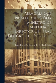 Paperback Memoria Que Presenta Al Señor Ministro De Hacienda El Director General Del Crédito Público... [Spanish] Book
