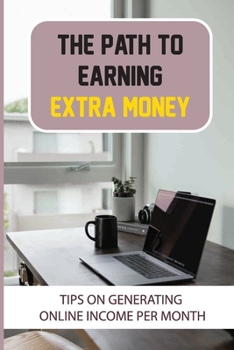 Paperback The Path To Earning Extra Money: Tips On Generating Online Income Per Month: Online Money Making Book