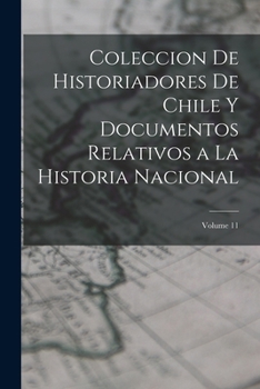 Paperback Coleccion De Historiadores De Chile Y Documentos Relativos a La Historia Nacional; Volume 11 [Spanish] Book